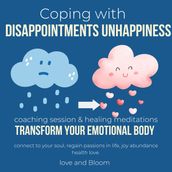 Coping with disappointments unhappiness Transform your emotional body coaching session & healing meditations