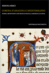 Corona d Aragona e Mediterraneo. Storia archivistica dei Regni di Sicilia, Sardegna e Napoli