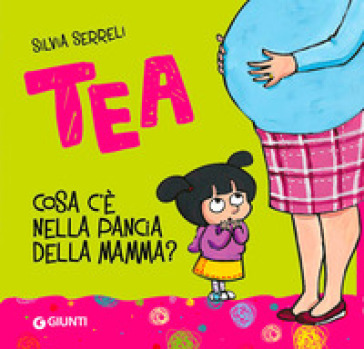 Cosa c'è nella pancia della mamma? Tea - Silvia Serreli