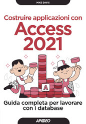 Costruire applicazioni con Access 2021. Guida completa per lavorare con i database