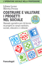 Costruire e valutare i progetti nel sociale. Manuale operativo per chi lavora su progetti in campo sanitario, sociale, educativo e culturale