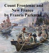 Count Frontenac and New France Under Louis XIV
