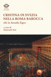 Cristina di Svezia nella Roma barocca. «Et in Arcadia ego»