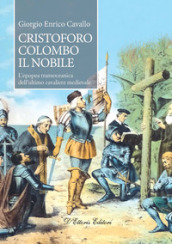 Cristoforo Colombo il nobile. L epopea transoceanica dell ultimo cavaliere medievale