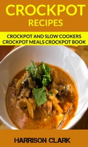 Crockpot Recipes: Crockpot And Slow Cookers Crockpot Meals Crockpot Book