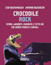 Crocodile Rock. Storie, aneddoti, curiosità e tutto ciò che unisce musica e animali