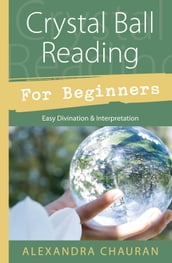 Crystal Ball Reading for Beginners: Easy Divination & Interpretation