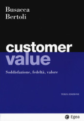 Customer value. Soddisfazione, fedeltà, valore