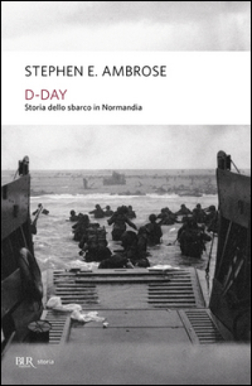D-Day. Storia dello sbarco in Normandia - Stephen E. Ambrose