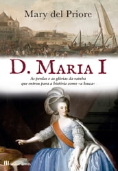D. Maria I: As Perdas e as Glórias da Rainha Que Entrou para a História como «a Louca»