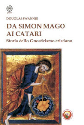 Da Simon Mago ai Catari. Storia dello gnosticismo cristiano