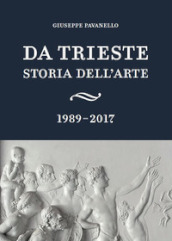 Da Trieste. Storia dell arte. 1989-2017