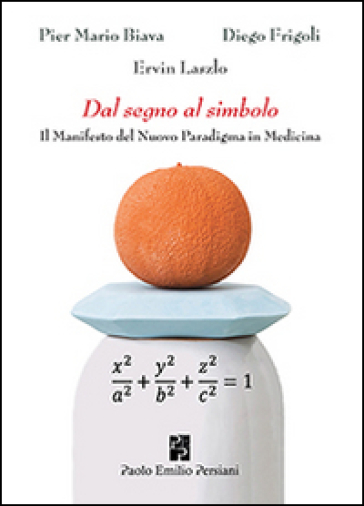 Dal segno al simbolo. Il manifesto del nuovo paradigma in medicina - P. Mario Biava - Diego Frigoli - Ervin László