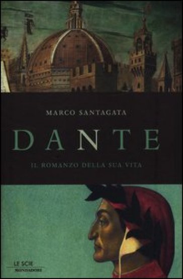 Dante. Il romanzo della sua vita - Marco Santagata