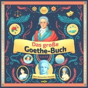 Das große Goethe-Buch - Ein Wissensabenteuer über Johann Wolfgang von Goethe (ungekürzt)
