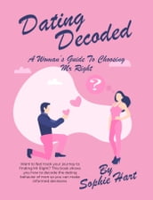 Dating Decoded. A woman s guide to choosing Mr Right