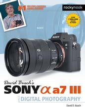 David Busch s Sony Alpha a7 III Guide to Digital Photography