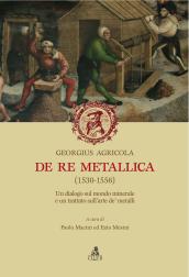 De re metallica (1530-1556). Un dialogo sul mondo minerale e un trattato sull arte de  metalli