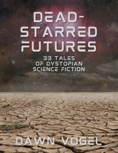 Dead-Starred Futures: 33 Tales of Dystopian Science Fiction