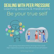 Dealing with peer pressure coaching sessions & meditations Be your true self