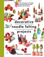 Decorative Needle Felting Projects