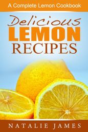 Delicious Lemon Recipes: A Complete Lemon Cookbook
