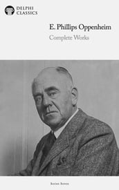 Delphi Complete Works of E. Phillips Oppenheim (Illustrated)