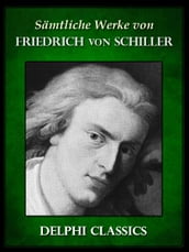 Delphi Saemtliche Werke von Friedrich Schiller (Illustrierte)