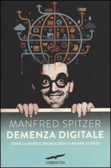 Demenza digitale. Come la nuova tecnologia ci rende stupidi - Manfred Spitzer