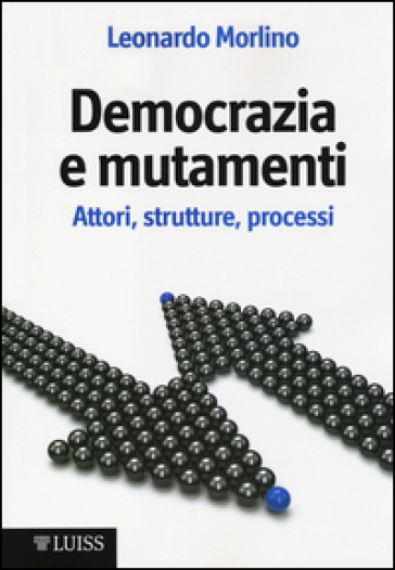 Democrazia e mutamenti. Attori, strutture, processi - Leonardo Morlino