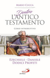 Dentro l Antico Testamento. Corso introduttivo Ezechiele, Daniele, Dodici profeti