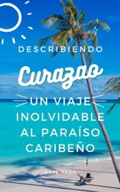 Descubriendo Curazao: un viaje inolvidable al paraíso caribeño