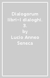 Dialogorum libri-I dialoghi. 3.
