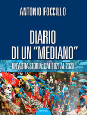 Diario di un «Mediano». Un altra storia: dal 1971 al 2020