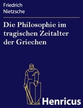 Die Philosophie im tragischen Zeitalter der Griechen