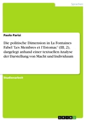 Die politische Dimension in La Fontaines Fabel  Les Membres et l Estomac  (III, 2), dargelegt anhand einer textuellen Analyse der Darstellung von Macht und Individuum