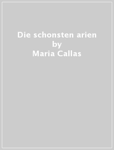 Die schonsten arien - Maria Callas