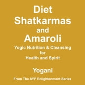 Diet, Shatkarmas and Amaroli - Yogic Nutrition & Cleansing for Health and Spirit: (AYP Enlightenment Series Book 6)