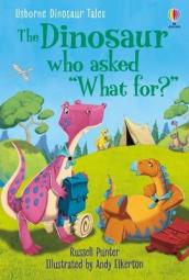 Dinosaur Tales: The Dinosaur who asked  What for? 