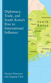 Diplomacy, Trade, and South Korea s Rise to International Influence