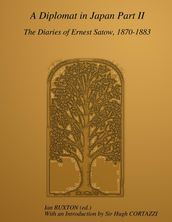 A Diplomat In Japan Part II: The Diaries Of Ernest Satow, 1870-1883