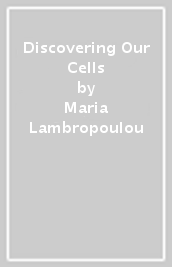 Discovering Our Cells