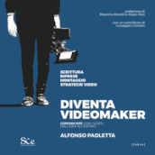 Diventa videomaker. Comunicare con i video dall Idea all editing