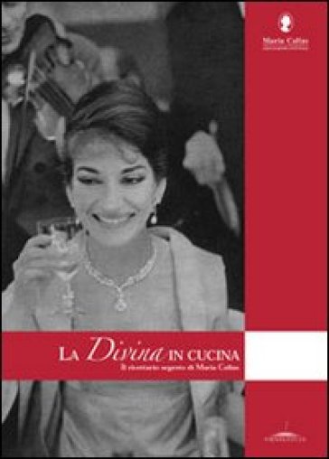 La Divina in cucina. Il ricettario segreto di Maria Callas - Barbara Carbone