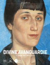 Divine e Avanguardie Le donne nell arte russa. Ediz. a colori