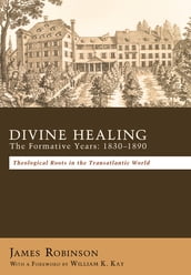 Divine Healing: The Formative Years: 18301890