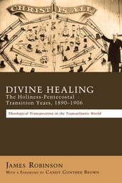 Divine Healing: The Holiness-Pentecostal Transition Years, 18901906