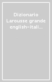 Dizionario Larousse grande english-italian, italiano-inglese