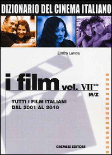 Dizionario del cinema italiano. I film. 7/2: Tutti i film italiani dal 2001 al 2010. M-Z - Enrico Lancia