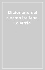Dizionario del cinema italiano. Le attrici
